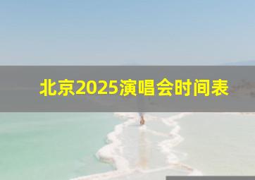 北京2025演唱会时间表