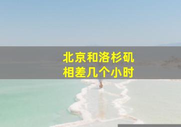 北京和洛杉矶相差几个小时