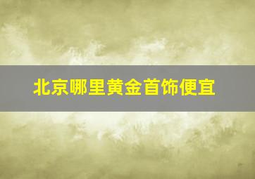 北京哪里黄金首饰便宜