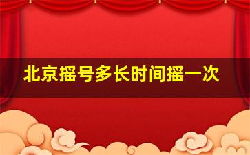 北京摇号多长时间摇一次