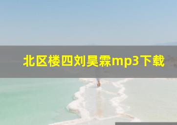 北区楼四刘昊霖mp3下载