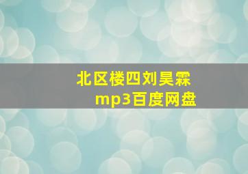 北区楼四刘昊霖mp3百度网盘