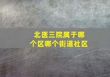 北医三院属于哪个区哪个街道社区