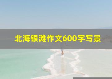 北海银滩作文600字写景