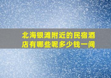 北海银滩附近的民宿酒店有哪些呢多少钱一间