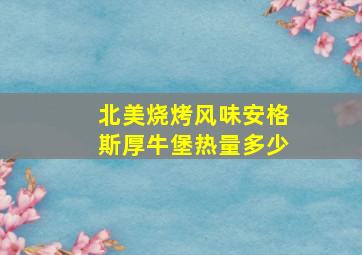 北美烧烤风味安格斯厚牛堡热量多少