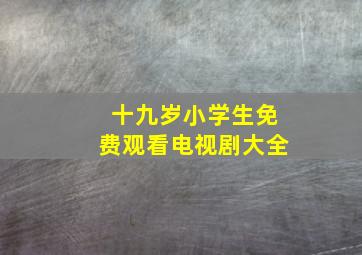 十九岁小学生免费观看电视剧大全