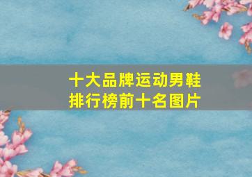 十大品牌运动男鞋排行榜前十名图片