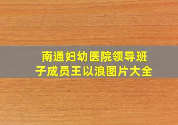 南通妇幼医院领导班子成员王以浪图片大全