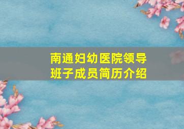 南通妇幼医院领导班子成员简历介绍