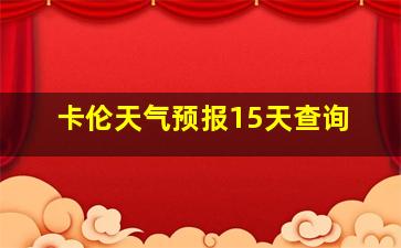 卡伦天气预报15天查询