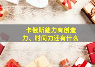 卡俄斯能力有创造力、时间力还有什么