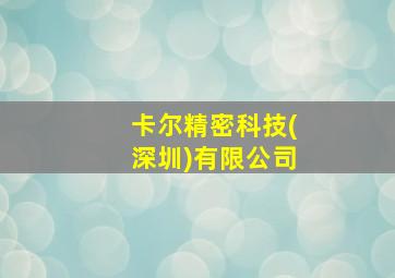 卡尔精密科技(深圳)有限公司