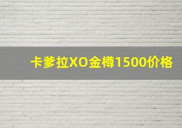 卡爹拉XO金樽1500价格