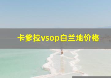 卡爹拉vsop白兰地价格