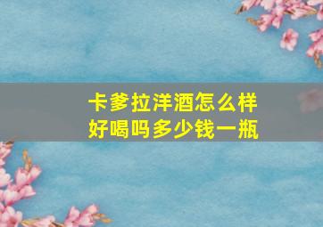 卡爹拉洋酒怎么样好喝吗多少钱一瓶