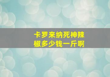 卡罗来纳死神辣椒多少钱一斤啊