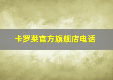 卡罗莱官方旗舰店电话