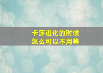 卡莎进化的时候怎么可以不用等