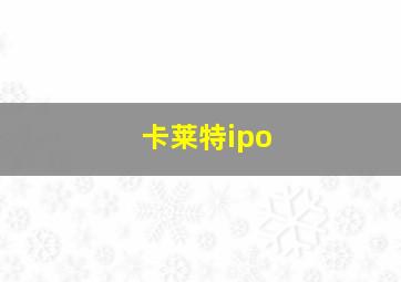 卡莱特ipo