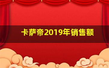 卡萨帝2019年销售额