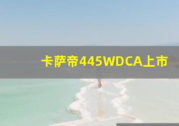 卡萨帝445WDCA上市