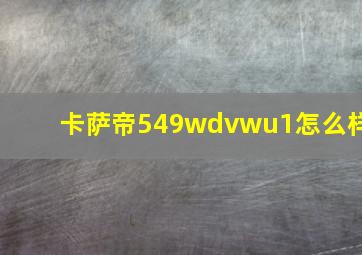 卡萨帝549wdvwu1怎么样