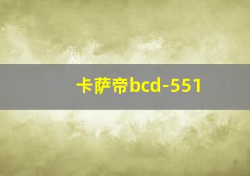 卡萨帝bcd-551