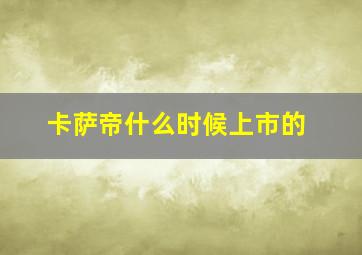 卡萨帝什么时候上市的