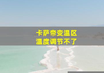 卡萨帝变温区温度调节不了