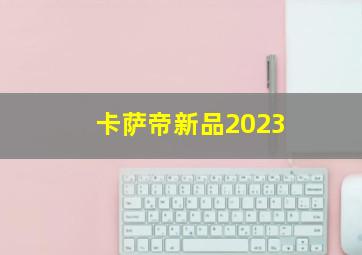 卡萨帝新品2023