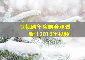 卫视跨年演唱会观看浙江2016年视频