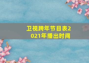 卫视跨年节目表2021年播出时间