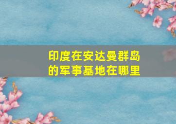 印度在安达曼群岛的军事基地在哪里