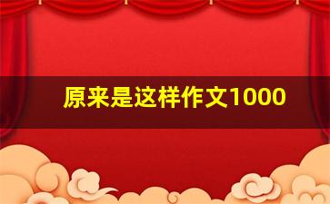 原来是这样作文1000