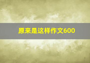 原来是这样作文600