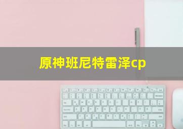 原神班尼特雷泽cp