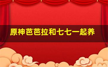 原神芭芭拉和七七一起养