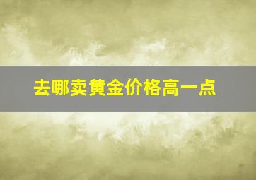 去哪卖黄金价格高一点