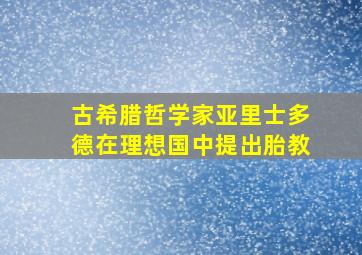 古希腊哲学家亚里士多德在理想国中提出胎教