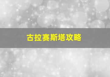 古拉赛斯塔攻略