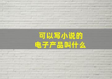 可以写小说的电子产品叫什么