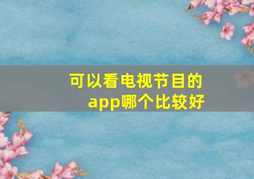 可以看电视节目的app哪个比较好