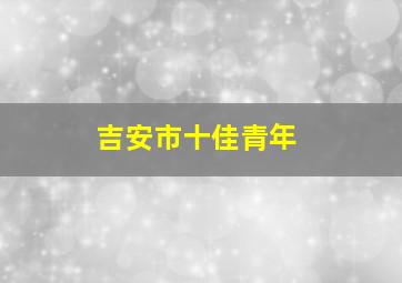 吉安市十佳青年