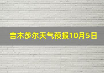 吉木莎尔天气预报10月5日