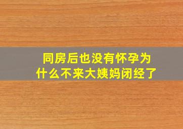 同房后也没有怀孕为什么不来大姨妈闭经了