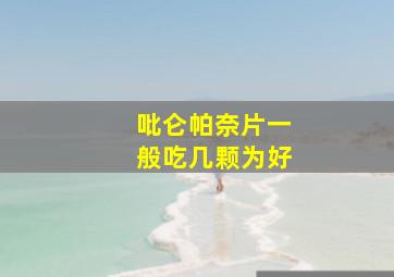 吡仑帕奈片一般吃几颗为好