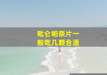 吡仑帕奈片一般吃几颗合适