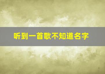 听到一首歌不知道名字