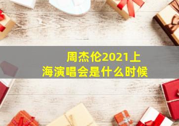 周杰伦2021上海演唱会是什么时候